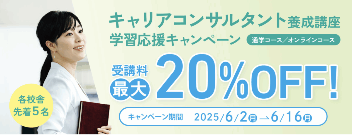 キャリアコンサルタント養成講座学習応援キャンペーン
受講料最大20％OFF（各校舎先着5名）
キャンペーン期間：2025/6/2-6/16