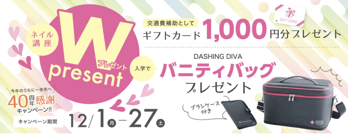 今年のうちに一歩先へ！40周年感謝キャンペーン！！
ネイル講座Wプレゼント
交通費補助としてギフトカード1000円分プレゼント
入学で、バニティバッグプレゼント（ブラシケース付き）
キャンペーン期間：2025/12/1-12/27