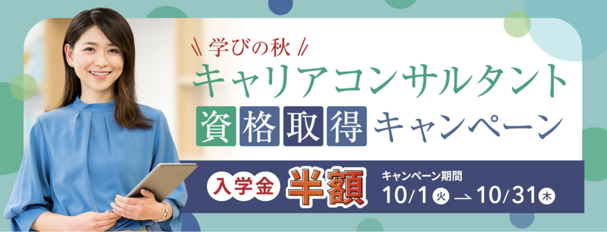 学びの秋　キャリアコンサルタント資格取得キャンペーン

入学金半額
キャンペーン期間：10/1〜10/31